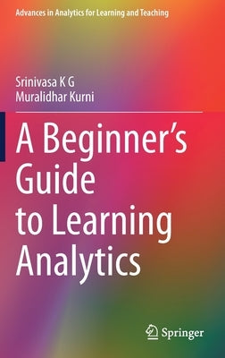 A Beginner's Guide to Learning Analytics by K. G., Srinivasa