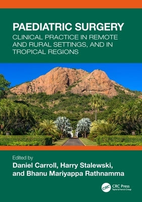 Paediatric Surgery: Clinical Practice in Remote and Rural Settings, and in Tropical Regions by Carroll, Daniel