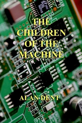 The Children of the Machine by Dent, Alan