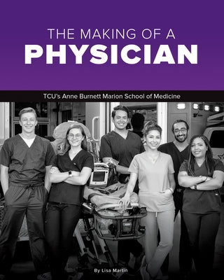 The Making of a Physician: Tcu's Anne Burnett School of Medicine Teaches Empathy Alongside Scholarship by Martin, Lisa