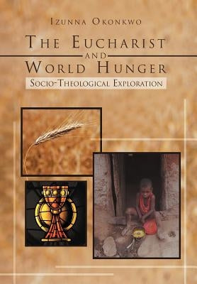 The Eucharist and World Hunger: Socio-Theological Exploration by Okonkwo, Izunna