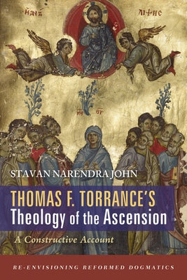 Thomas F. Torrance's Theology of the Ascension by John, Stavan Narendra