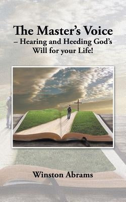 The Master's Voice - Hearing and Heeding God's Will for Your Life! by Abrams, Winston