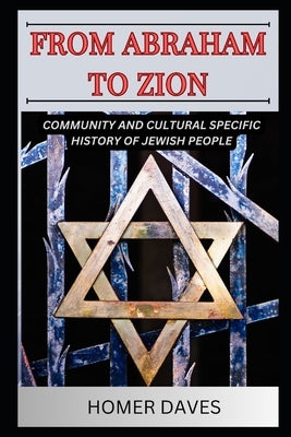 From Abraham to Zion: Communİty and Cultural Specİfİc Hİstory of Jewİsh People by Daves, Homer