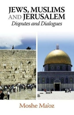 Jews, Muslims and Jerusalem: Disputes and Dialogues by Ma'oz, Moshe