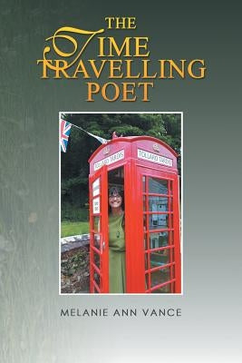 The Time Travelling Poet: Featuring the Tollard Tardis and Other Poems by Vance, Melanie Ann