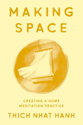 Making Space: Creating a Home Meditation Practice by Nhat Hanh, Thich