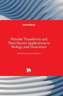 Wavelet Transforms and Their Recent Applications in Biology and Geoscience by Baleanu, Dumitru