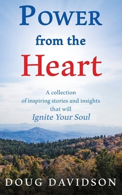 Power From The Heart - a collection of inspiring stories and insights that will Ignite Your Soul by Davidson, Doug