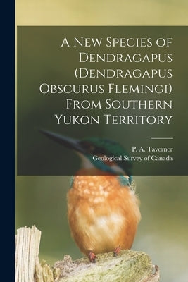 A New Species of Dendragapus (Dendragapus Obscurus Flemingi) From Southern Yukon Territory [microform] by Taverner, P. A. 1875-1947