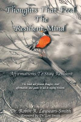 Thoughts That Feed the Resilient Mind: Affirmations, Thoughts to Stay Resilient by Laysears-Smith, Robin R.