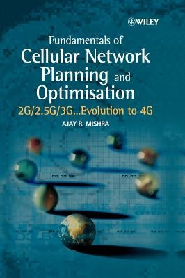 Fundamentals of Cellular Network Planning and Optimisation: 2g/2.5g/3g... Evolution to 4g by Mishra, Ajay R.