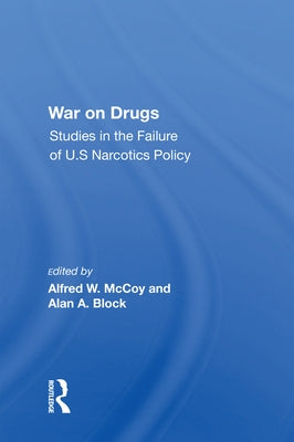 War on Drugs: Studies in the Failure of U.S. Narcotics Policy by McCoy, Alfred W.
