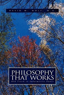 Philosophy That Works by Wolf MA, David M.