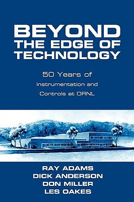 Beyond The Edge Of Technology: 50 Years Of Instrumentation and Controls at ORNL by Adams, Ray