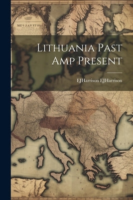 Lithuania Past amp Present by Ejharrison, Ejharrison