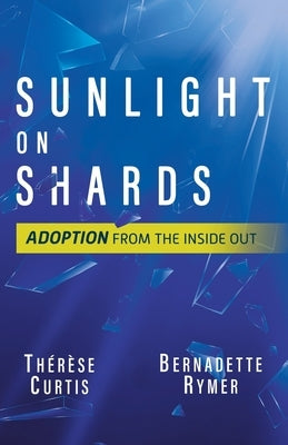 Sunlight on Shards: Adoption From the Inside Out by Rymer, Bernadette