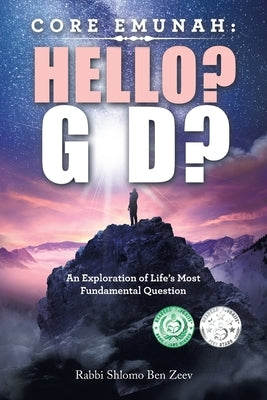 Core Emunah: Hello? G-D?: An Exploration of Life's Most Fundamental Question by Zeev, Rabbi Shlomo Ben
