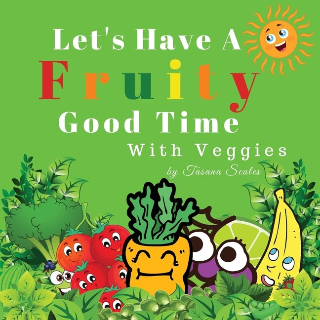 Let's Have A Fruity Good Time With Veggies: Fruits and Veggies by Scales, Tasana