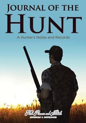 Journal of the Hunt: A Hunter's Notes and Records by Flash Planners and Notebooks