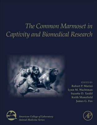 The Common Marmoset in Captivity and Biomedical Research by Marini, Robert P.
