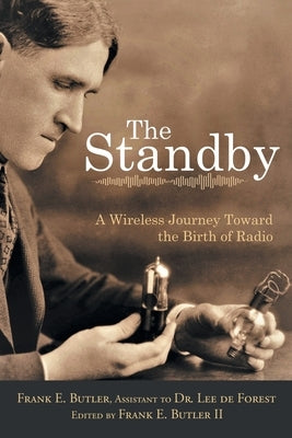 The Standby: A Wireless Journey Toward the Birth of Radio by Butler, Frank E.