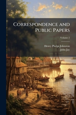 Correspondence and Public Papers by Johnston, Henry Phelps