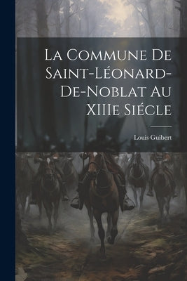 La Commune de Saint-Léonard-de-Noblat au XIIIe Siécle by Guibert, Louis