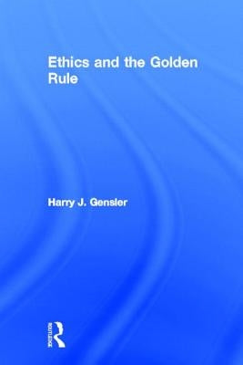Ethics and the Golden Rule by Gensler, Harry J.