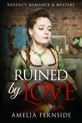 Ruined by Love: Regency Romance & Mystery by Fernside, Amelia