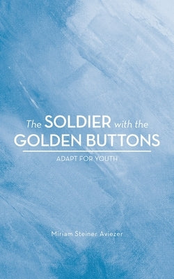 The Soldier with the Golden Buttons - Adapt for Youth by Aviezer, Miriam Steiner