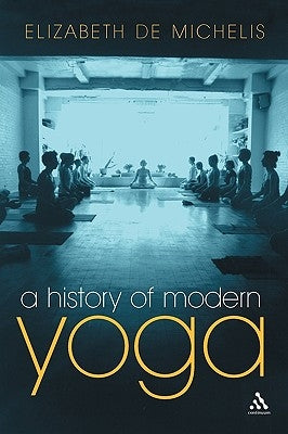 A History of Modern Yoga: Patanjali and Western Esotericism by de Michelis, Elizabeth