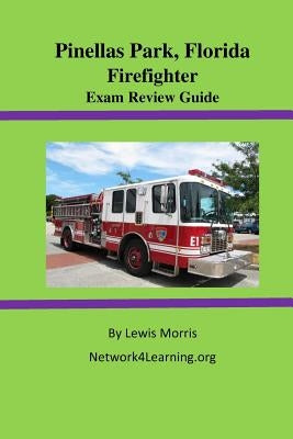 Pinellas Park, Florida Firefighter Exam Review Guide by Morris, Lewis