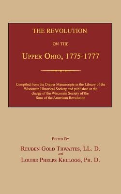 The Revolution on the Upper Ohio, 1775-1777 by Thwaites, Reuben Gold