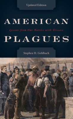 American Plagues: Lessons from Our Battles with Disease by Gehlbach, Stephen H.