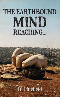 The Earthbound Mind Reaching... by Pinefield, D.