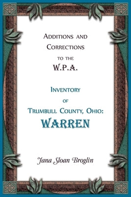 Additions and Corrections to the W.P.A. Inventory of Trumbull County, Ohio: Warren by Broglin, Jana