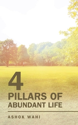 4 Pillars of Abundant Life by Wahi, Ashok