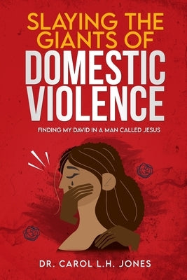Slaying the Giants of Domestic Violence: Finding My David in a Man Called Jesus by Jones, Carol L. H.