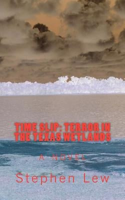 Time Slip: Terror in the Texas Wetlands by Lew, Stephen D.