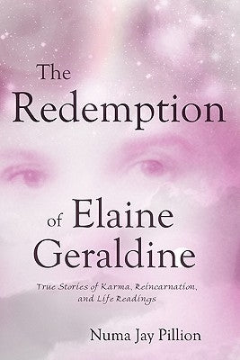 The Redemption of Elaine Geraldine: True Stories of Karma, Reincarnation, and Life Readings by Pillion, Numa Jay