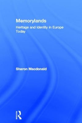 Memorylands: Heritage and Identity in Europe Today by MacDonald, Sharon