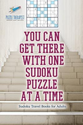 You Can Get There with One Sudoku Puzzle at a Time Sudoku Travel Books for Adults by Speedy Publishing