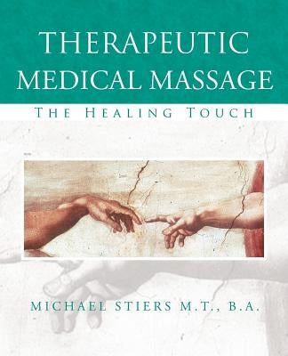 Therapeutic Medical Massage: The Healing Touch by Stiers, Michael J.