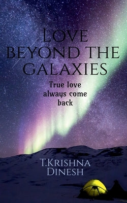 Love beyond the galaxies: True love always come back by Dinesh, T. Krishna