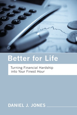Better for Life: Turning Financial Hardship Into Your Finest Hour by Jones, Daniel J.