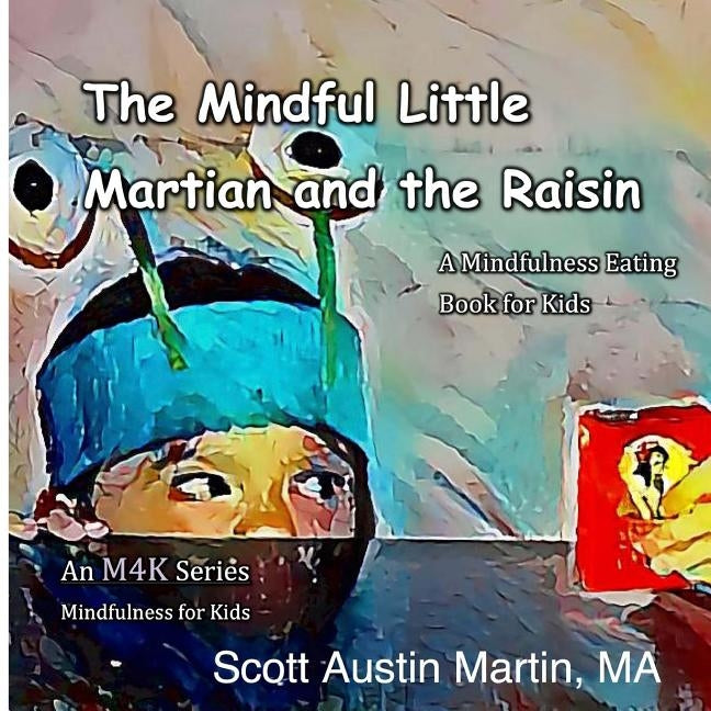The Mindful Little Martian and the Raisin: A Mindfulness Eating Book for Kids by Martin, M. a. Scott Austin