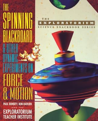The Spinning Blackboard and Other Dynamic Experiments on Force and Motion by Doherty, Paul