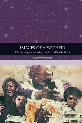 Images of Apartheid: Filmmaking on the Fringe in the Old South Africa by Waddell, Calum