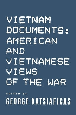 Vietnam Documents: American and Vietnamese Views: American and Vietnamese Views by Katsiaficas, George